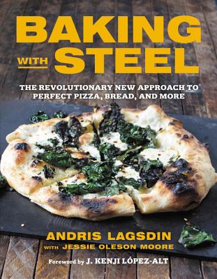Baking with Steel: The Revolutionary New Approach to Perfect Pizza, Bread, and More - Moore, Jessie Oleson, and Lagsdin, Andris, and López-Alt, J Kenji (Foreword by)