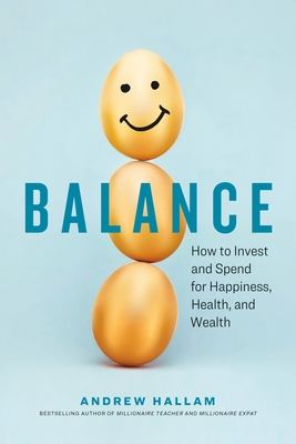 Balance: How to Invest and Spend for Happiness, Health, and Wealth - Hallam, Andrew