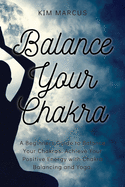 Balance Your Chakra: A Beginners Guide to Balance Your Chakras. Achieve Your Positive Energy with Chakra Balancing and Yoga.