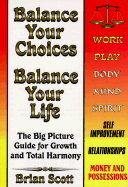 Balance Your Choices, Balance Your Life: The Big Picture Guide for Growth and Total Harmony