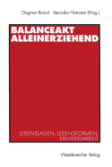 Balanceakt Alleinerziehend: Lebenslagen, Lebensformen, Erwerbsarbeit