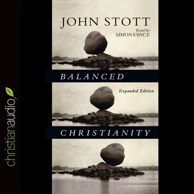 Balanced Christianity - Stott, John R W, and Vance, Simon (Read by)