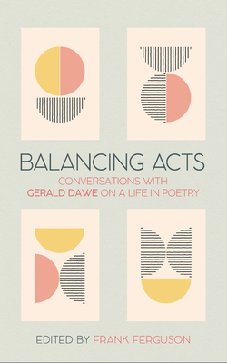 Balancing Acts: Conversations with Gerald Dawe on a Life in Poetry - Dawe, Gerald, and Ferguson, Frank (Editor)