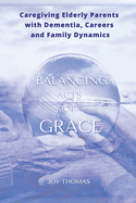 Balancing Acts of Grace: Caregiving for Elderly Parents with Dementia, Careers and Family Dynamics