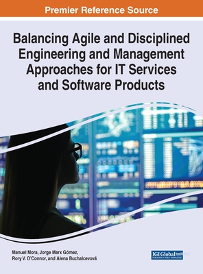Balancing Agile and Disciplined Engineering and Management Approaches for IT Services and Software Products - Mora, Manuel (Editor), and Gmez, Jorge Marx (Editor), and O'Connor, Rory V (Editor)