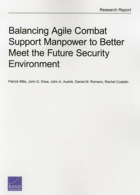 Balancing Agile Combat Support Manpower to Better Meet the Future Security Environment - Mills, Patrick, and Drew, John G, and Ausink, John A