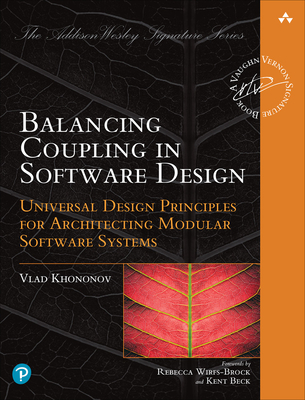 Balancing Coupling in Software Design: Universal Design Principles for Architecting Modular Software Systems - Khononov, Vlad