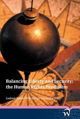 Balancing Liberty and Security: The Human Rights Pendulum - Hennebel, Ludovic (Editor), and Tigroudja, H. (Editor)