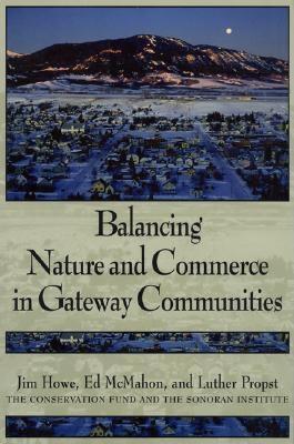 Balancing Nature and Commerce in Gateway Communities - Howe, Jim, and McMahon, Edward T, and Propst, Luther