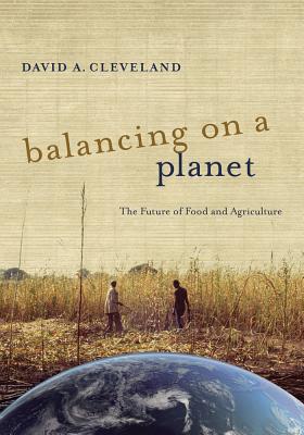 Balancing on a Planet: The Future of Food and Agriculture Volume 46 - Cleveland, David A