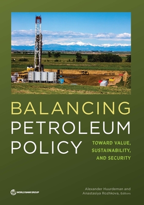 Balancing petroleum policy: toward value, stability and security - World Bank, and Huurdeman, Alexander (Editor), and Rozhkova, Anastasiya (Editor)