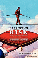 Balancing Risk: Practical Strategies to Reduce the Uncertainty in Attaining Your Business Objectives and Decrease the Frictional Cost of Managing the Four Categories of Risk Faced by All Organizations Today