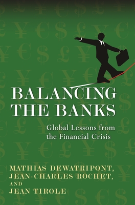 Balancing the Banks: Global Lessons from the Financial Crisis - Dewatripont, Mathias, and Rochet, Jean-Charles, and Tirole, Jean