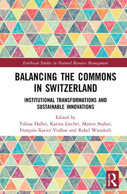 Balancing the Commons in Switzerland: Institutional Transformations and Sustainable Innovations - Haller, Tobias (Editor), and Liechti, Karina (Editor), and Stuber, Martin (Editor)