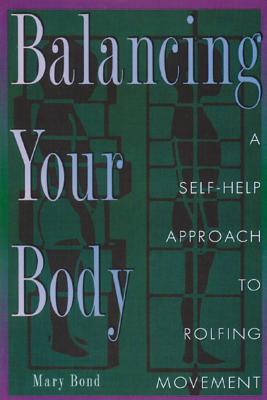 Balancing Your Body: A Self-Help Approach to Rolfing Movement - Bond, Mary