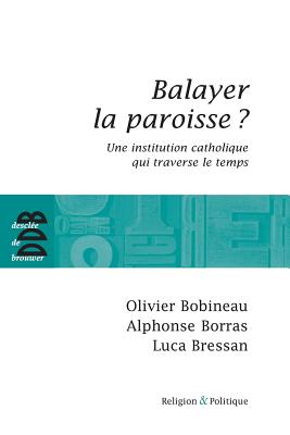 Balayer La Paroisse ?: Une Institution Catholique Qui Traverse Le Temps - Bobineau, Olivier, and Borras, Alphonse, and Bressan, Luca