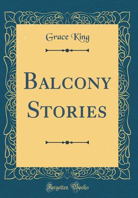 Balcony Stories (Classic Reprint) - King, Grace