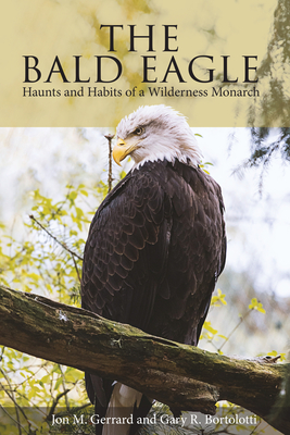 Bald Eagle: Haunts and Habits of a Wilderness Monarch - Gerrard, Jon M, and Bortolotti, Gary R