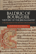 Baldric of Bourgueil: "History of the Jerusalemites": A Translation of the Historia Ierosolimitana