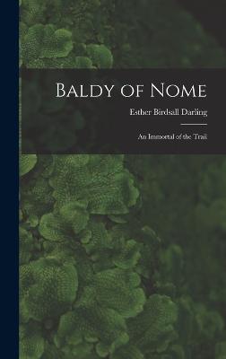 Baldy of Nome: An Immortal of the Trail - Darling, Esther Birdsall