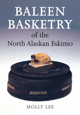 Baleen Basketry of the North Alaskan Eskimo - Lee, Molly, and Jonaitis, Aldona (Foreword by)