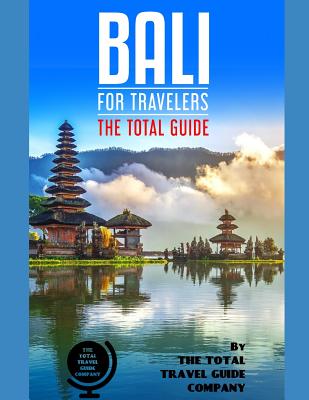 BALI FOR TRAVELERS. The total guide: The comprehensive traveling guide for all your traveling needs. By THE TOTAL TRAVEL GUIDE COMPANY - Guide Company, The Total Travel