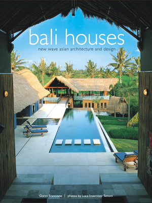 Bali Houses: New Wave Asian Architecture and Design - Francione, Gianni, and Tettoni, Luca Invernizzi (Photographer)