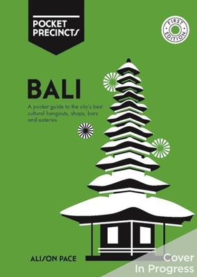 Bali Pocket Precincts: A Pocket Guide to the Island's Best Cultural Hangouts, Shops, Bars and Eateries - Pace, Alison