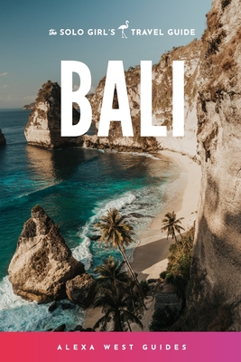 Bali: The Solo Girl's Travel Guide (Full Color) - West, Alexa