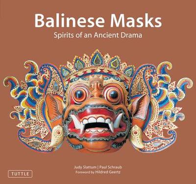 Balinese Masks: Spirits of an Ancient Drama - Slattum, Judy, and Geertz, Hildred (Foreword by), and Schraub, Paul (Photographer)