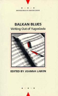 Balkan Blues: Writing Out of Yugoslavia - Labon, Joanna (Editor)