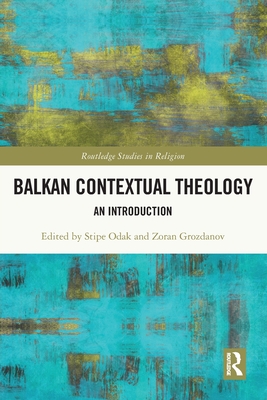 Balkan Contextual Theology: An Introduction - Odak, Stipe (Editor), and Grozdanov, Zoran (Editor)