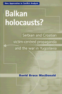 Balkan Holocausts?: Serbian and Croatian Victim-Centred Propaganda and the War in Yugoslavia