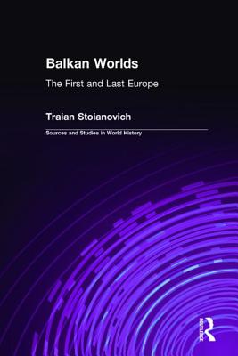Balkan Worlds: The First and Last Europe: The First and Last Europe - Stoianovich, Traian