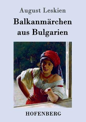 Balkanmarchen Aus Bulgarien - Leskien, August