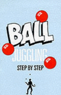 Ball Juggling: Step by Step
