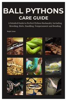 Ball Pythons Care Guide: A Detailed Guide to Perfect Python Husbandry Including, Breeding, Diets, Handling, Temperament and Bonding - Jones, Ralph