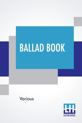 Ballad Book: Edited By Katharine Lee Bates - Various, and Bates, Katharine Lee (Editor)