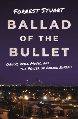 Ballad of the Bullet: Gangs, Drill Music, and the Power of Online Infamy - Stuart, Forrest