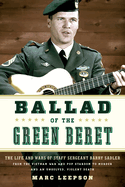 Ballad of the Green Beret: The Life and Wars of Staff Sergeant Barry Sadler from the Vietnam War and Pop Stardom to Murder and an Unsolved, Violent Death