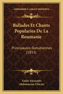 Ballades Et Chants Popularies de La Roumanie: Principautes Danubiennes (1855)