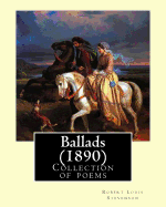 Ballads (1890). by: Robert Louis Stevenson: The Collection of Poems Presents Beautiful Ballads, a Couple of Which Are Based on Actual Folk Tales of Scotland, While Others Were Conjectured by the Poet Himself.