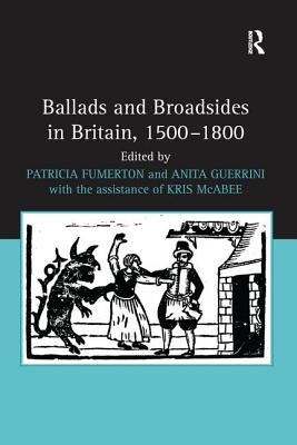 Ballads and Broadsides in Britain, 1500-1800 - Fumerton, Patricia (Editor), and Guerrini, Anita (Editor)