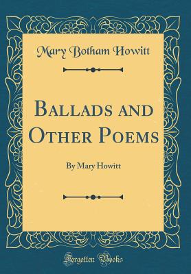 Ballads and Other Poems: By Mary Howitt (Classic Reprint) - Howitt, Mary Botham