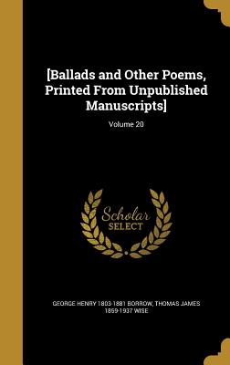 [Ballads and Other Poems, Printed From Unpublished Manuscripts]; Volume 20 - Borrow, George Henry 1803-1881, and Wise, Thomas James 1859-1937