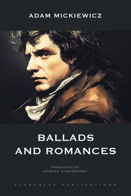 Ballads and Romances - Mickiewicz, Adam, and Kraszewski, Charles S (Translated by)