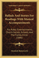 Ballads and Stories for Readings with Musical Accompaniments: For Public Entertainments, Church Socials, Schools, and the Family Circle (1886)