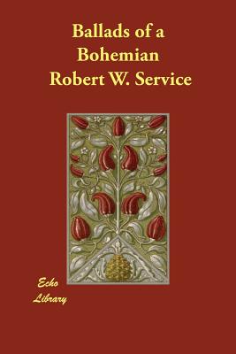 Ballads of a Bohemian - Service, Robert W