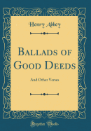 Ballads of Good Deeds: And Other Verses (Classic Reprint)