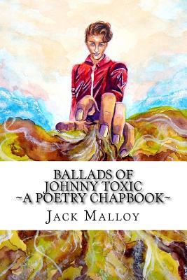 Ballads of Johnny Toxic: A Poetry Chapbook - Malloy, Jack